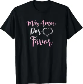 Mas Amor Por Favor More Love Please Positive Inspiring Quote T-Shirt