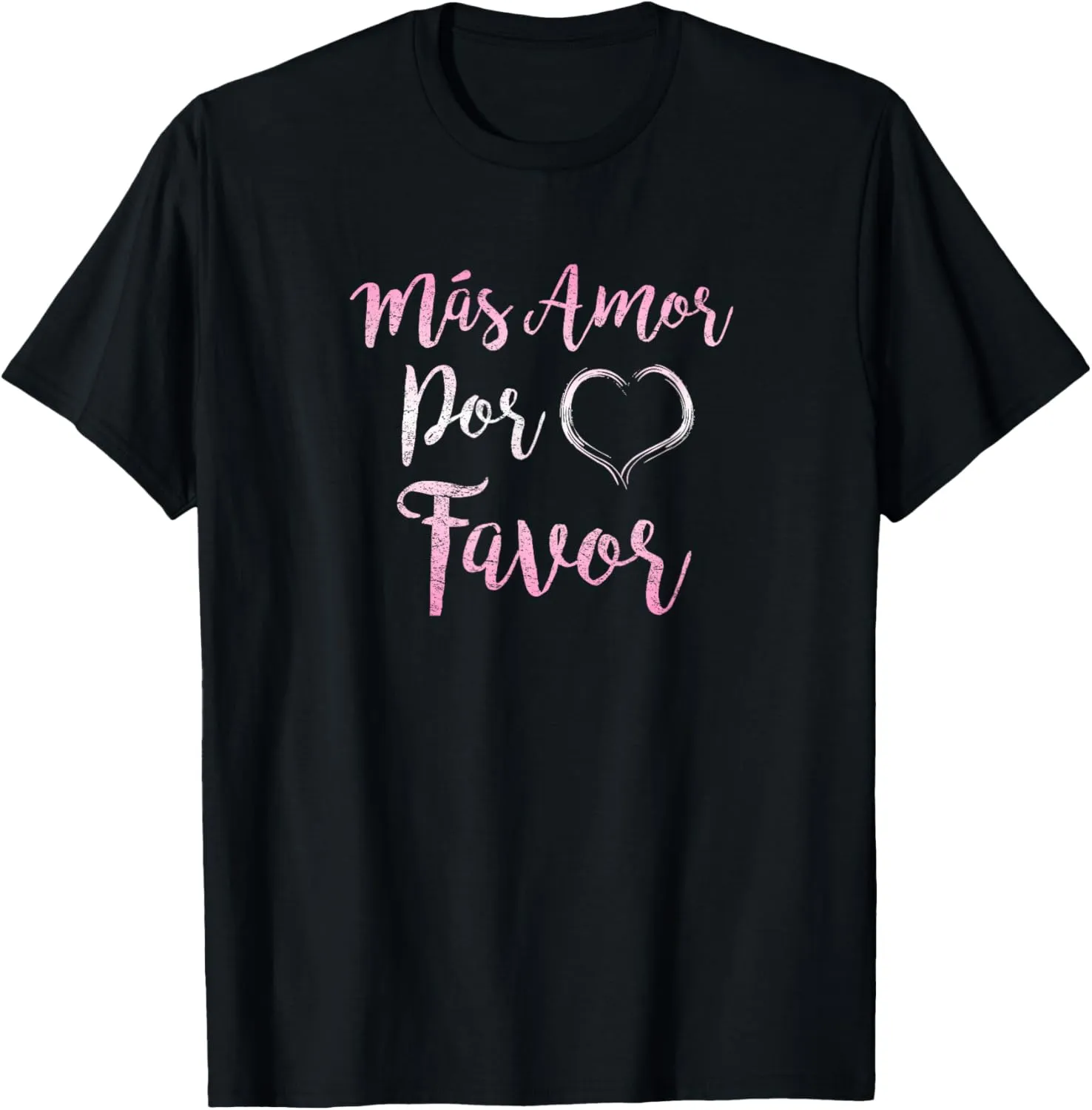 Mas Amor Por Favor More Love Please Positive Inspiring Quote T-Shirt